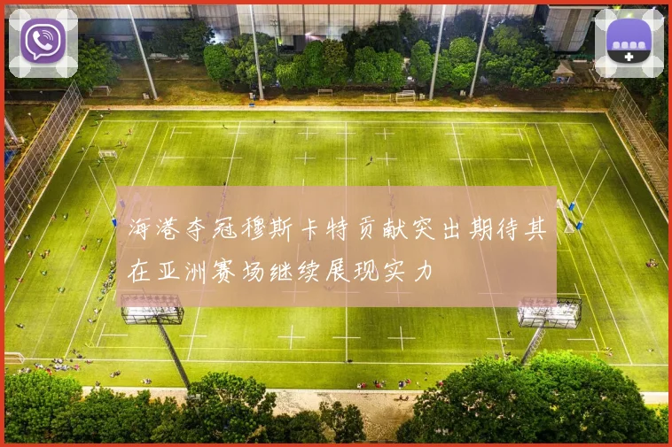 海港夺冠穆斯卡特贡献突出期待其在亚洲赛场继续展现实力